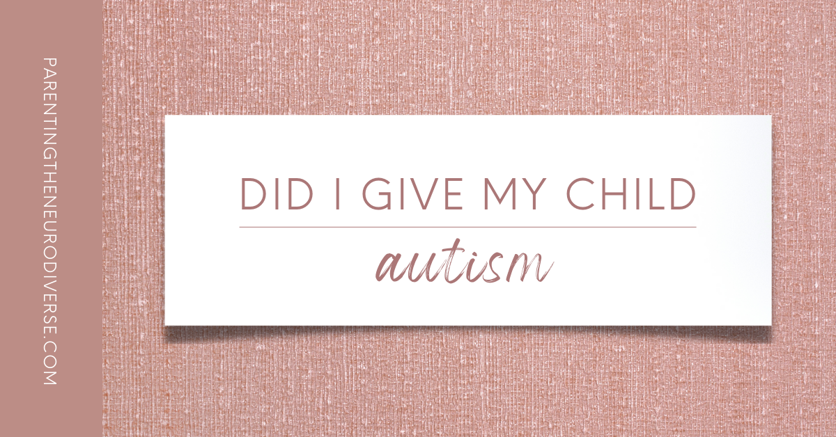 Did I give my child Autism?