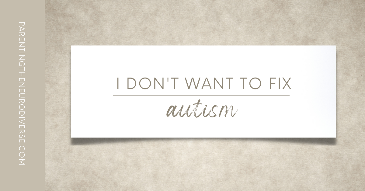 I Don’t Want to Fix Autism